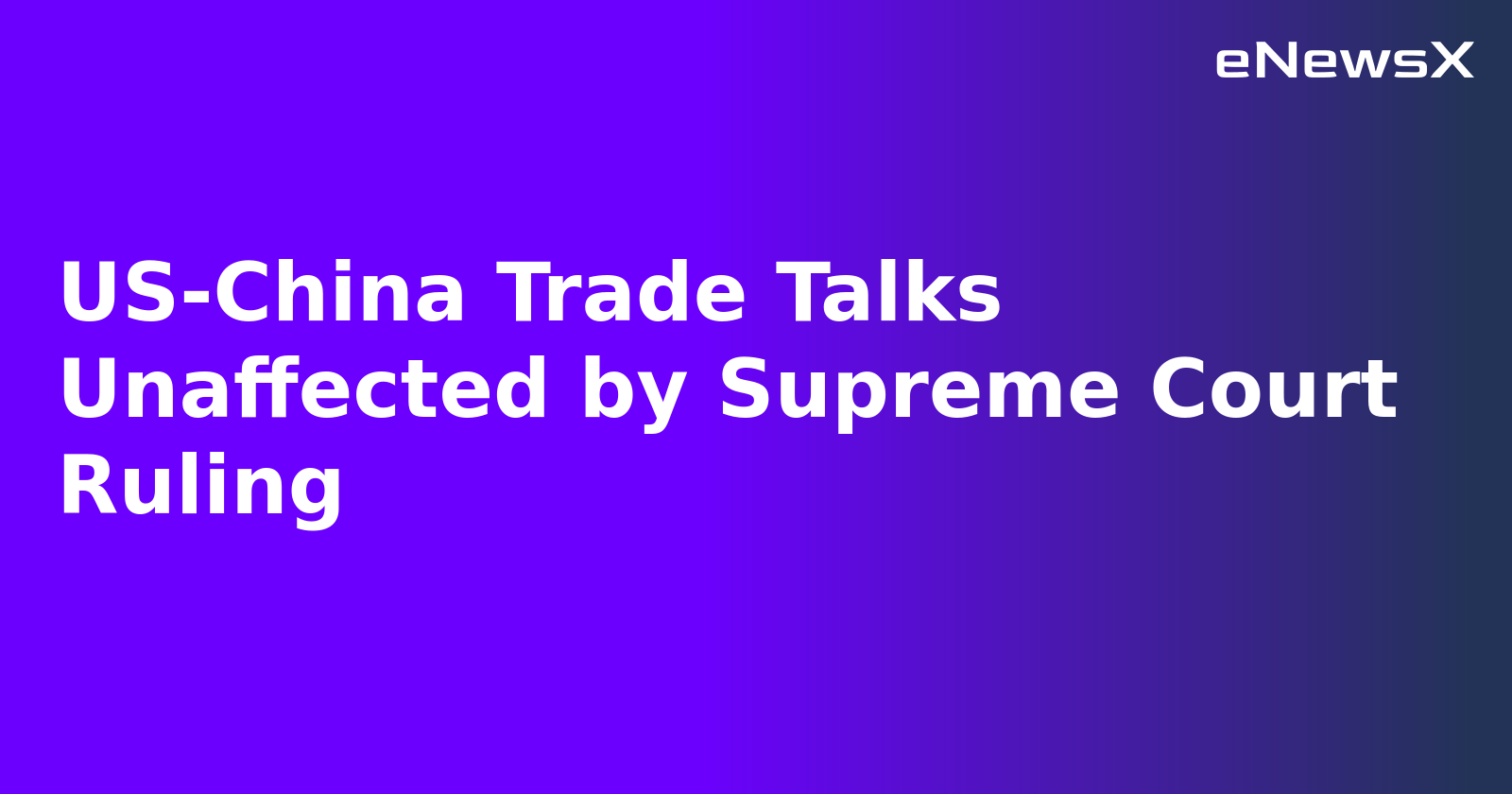 US-China Trade Talks Unaffected by Supreme Court Ruling.webp