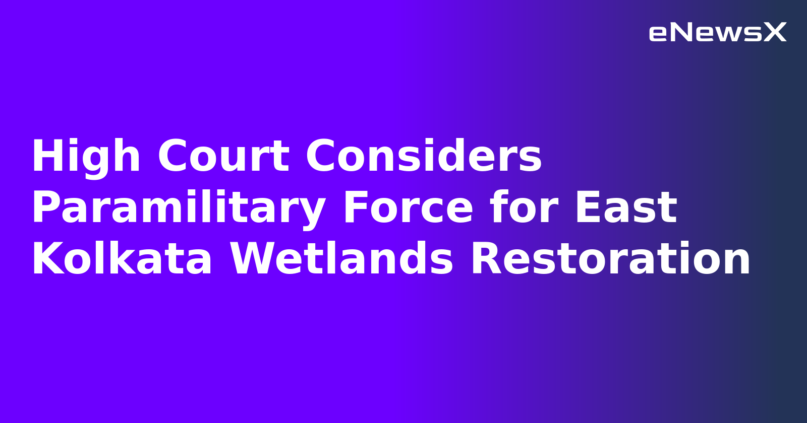 High Court Considers Paramilitary Force for East Kolkata Wetlands Restoration.webp High Court Considers Paramilitary Force for East Kolkata Wetlands Restoration.webp