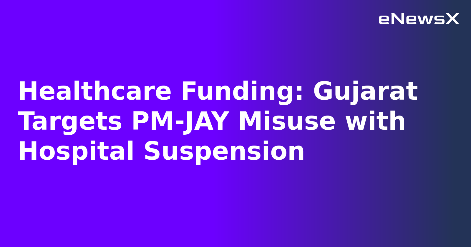 Healthcare Funding: Gujarat Targets PM-JAY Misuse with Hospital Suspension.webp