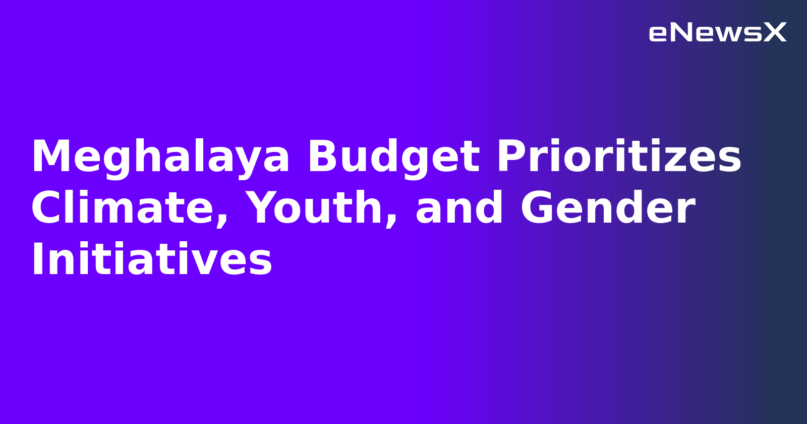 Meghalaya Budget Prioritizes Climate, Youth, and Gender Initiatives