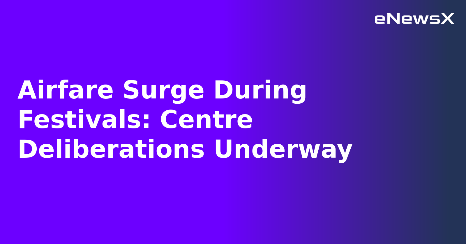 Airfare Surge During Festivals: Centre Deliberations Underway