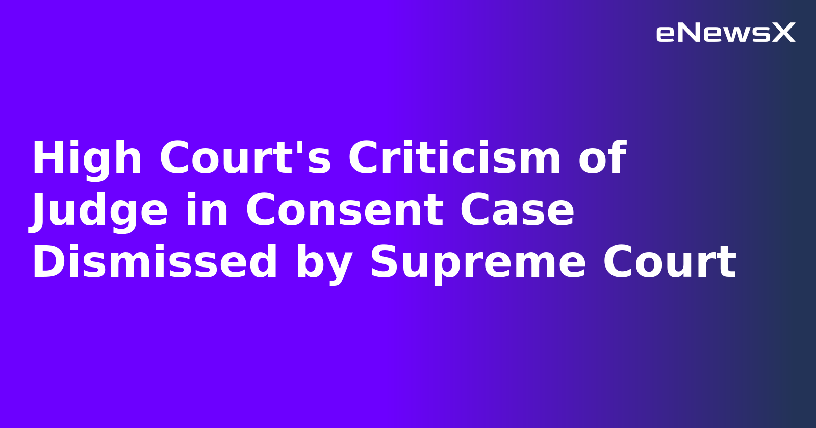 High Court's Criticism of Judge in Consent Case Dismissed by Supreme Court.webp High Court's Criticism of Judge in Consent Case Dismissed by Supreme Court.webp