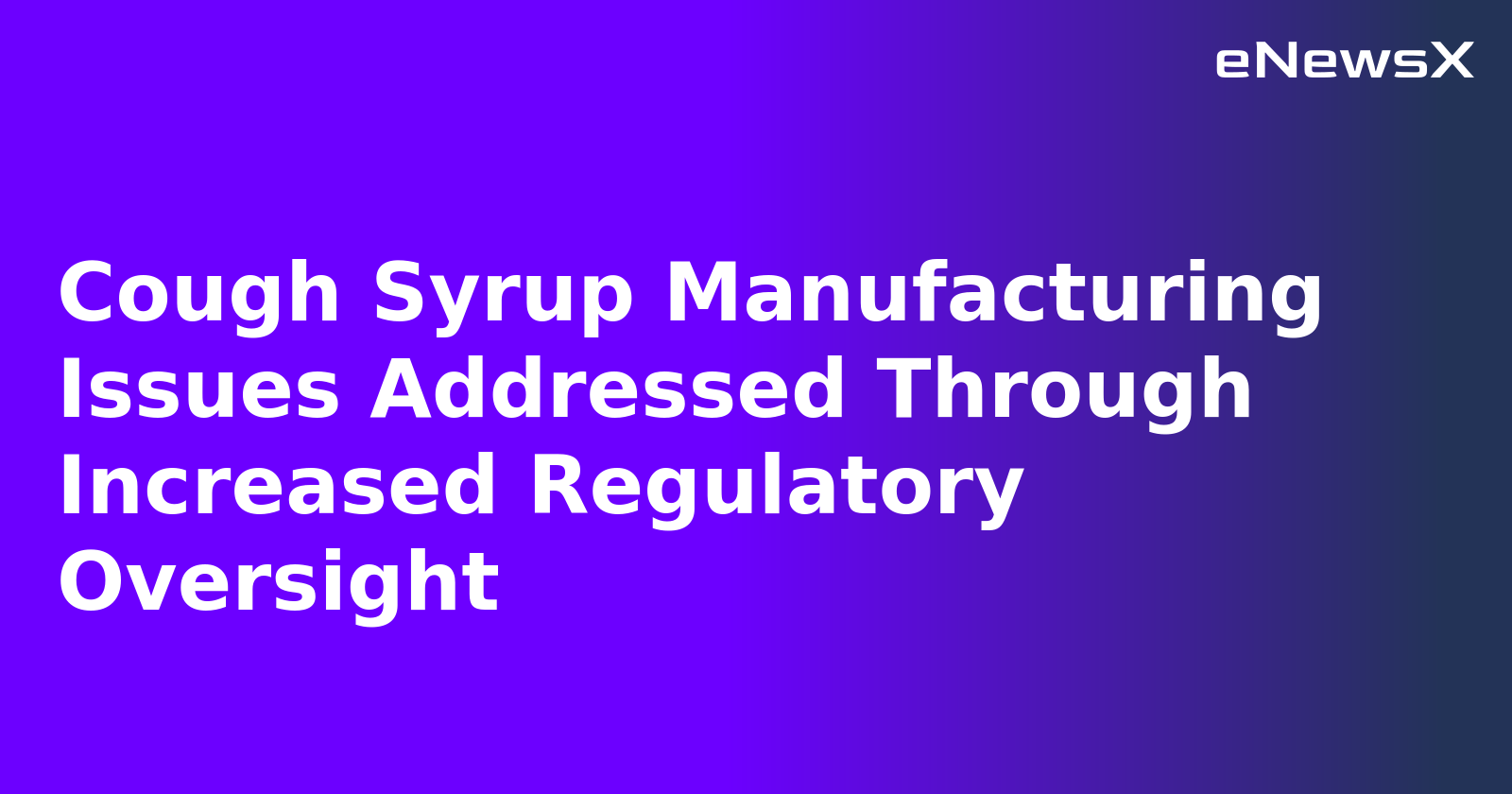 Cough Syrup Manufacturing Issues Addressed Through Increased Regulatory Oversight.webp