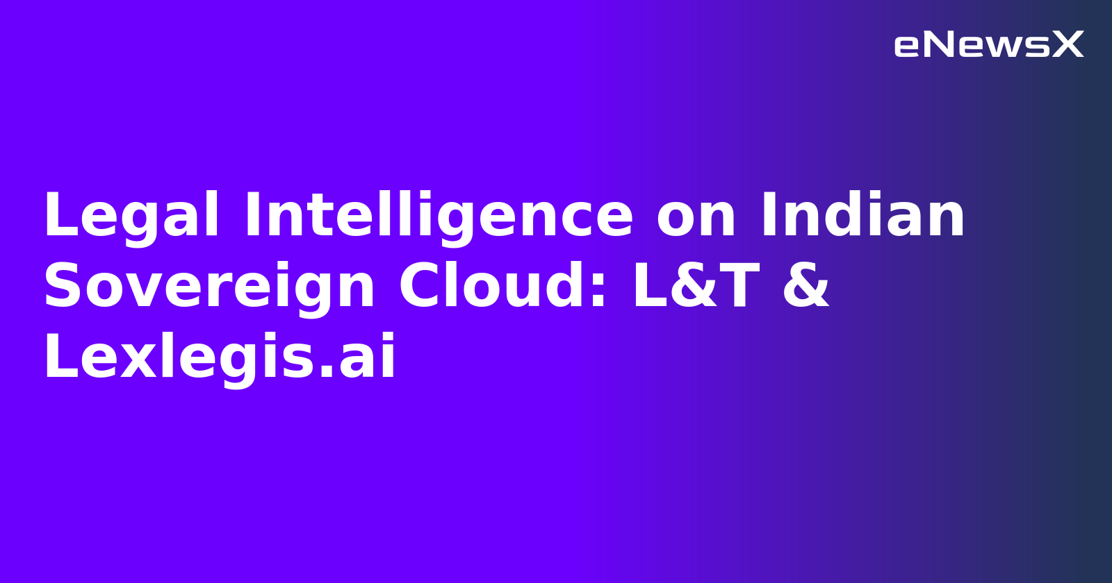 Legal Intelligence on Indian Sovereign Cloud: L&T & Lexlegis.ai.webp Legal Intelligence on Indian Sovereign Cloud: L&T & Lexlegis.ai.webp