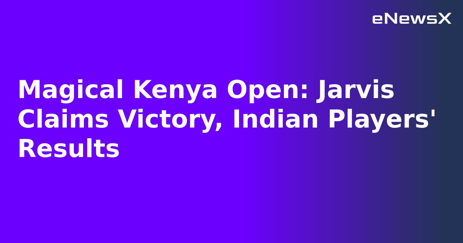 Magical Kenya Open: Jarvis Claims Victory, Indian Players' Results.webp
