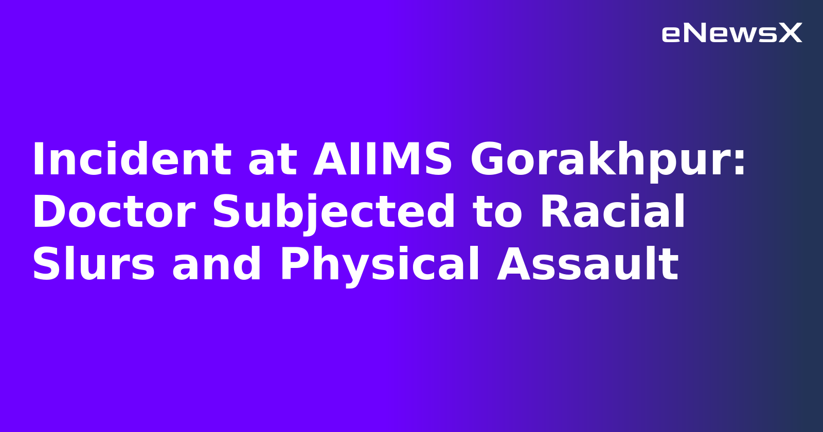 Incident at AIIMS Gorakhpur: Doctor Subjected to Racial Slurs and Physical Assault