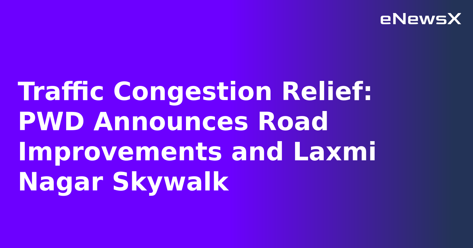 Traffic Congestion Relief: PWD Announces Road Improvements and Laxmi Nagar Skywalk.webp