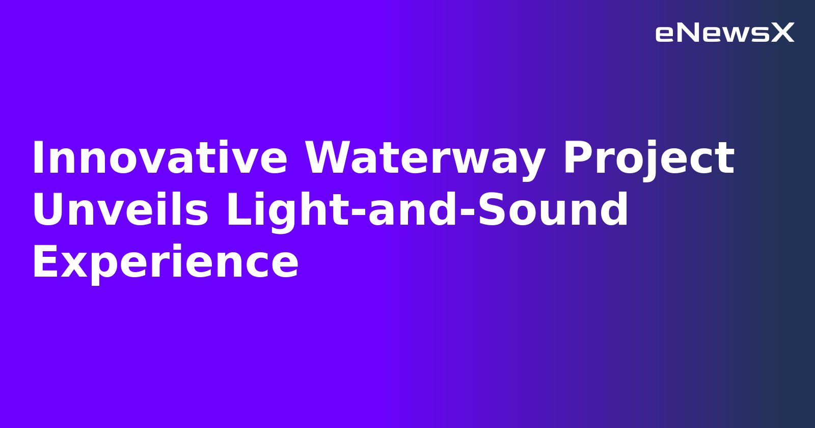 Innovative Waterway Project Unveils Light-and-Sound Experience.webp