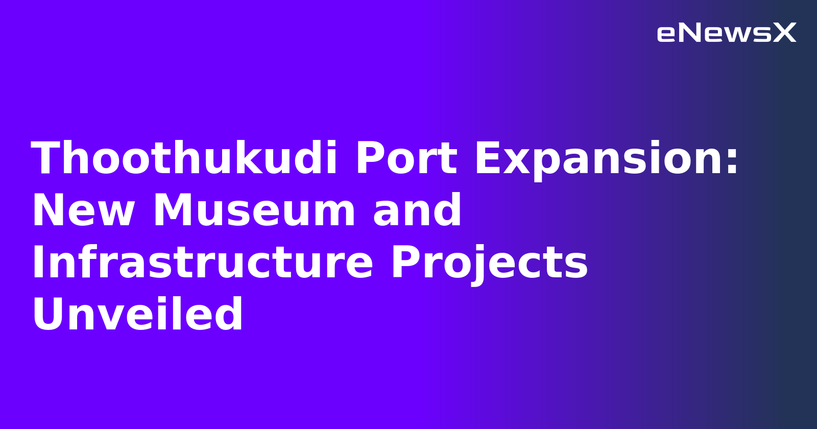Thoothukudi Port Expansion: New Museum and Infrastructure Projects Unveiled.webp