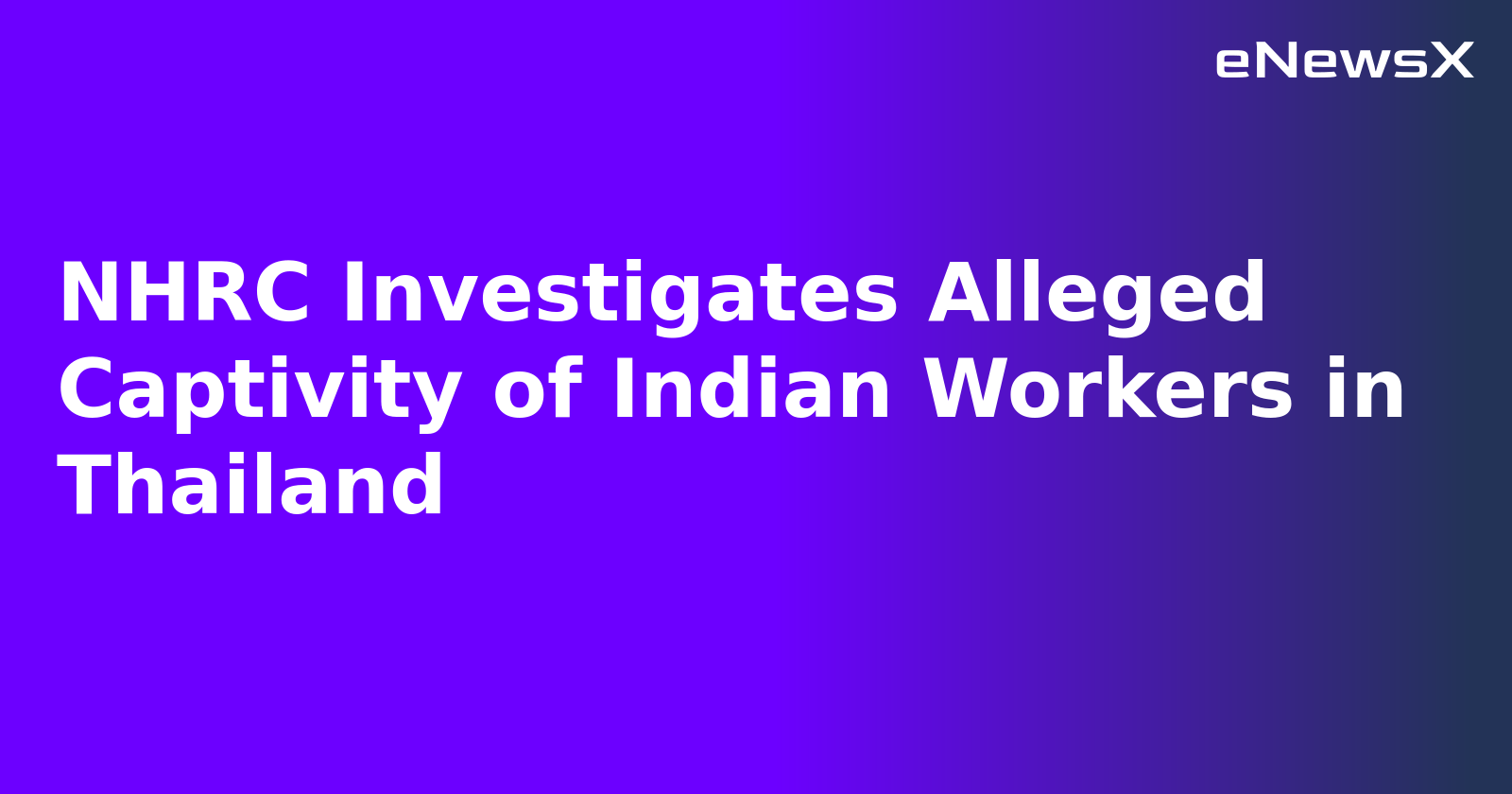 NHRC Investigates Alleged Captivity of Indian Workers in Thailand.webp
