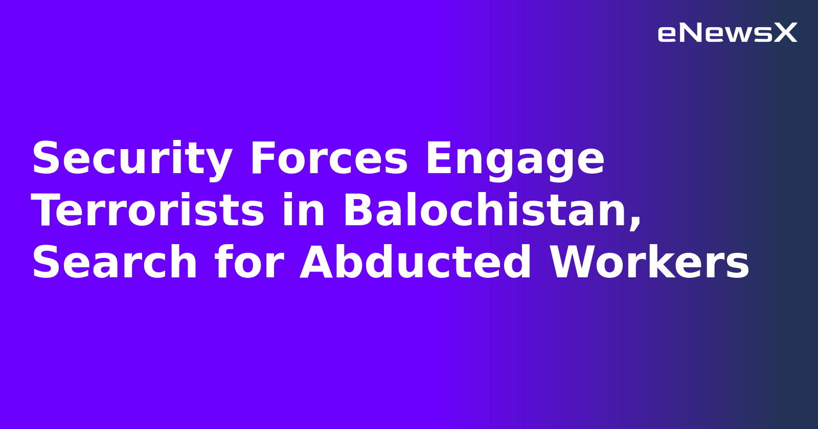 Security Forces Engage Terrorists in Balochistan, Search for Abducted Workers.webp