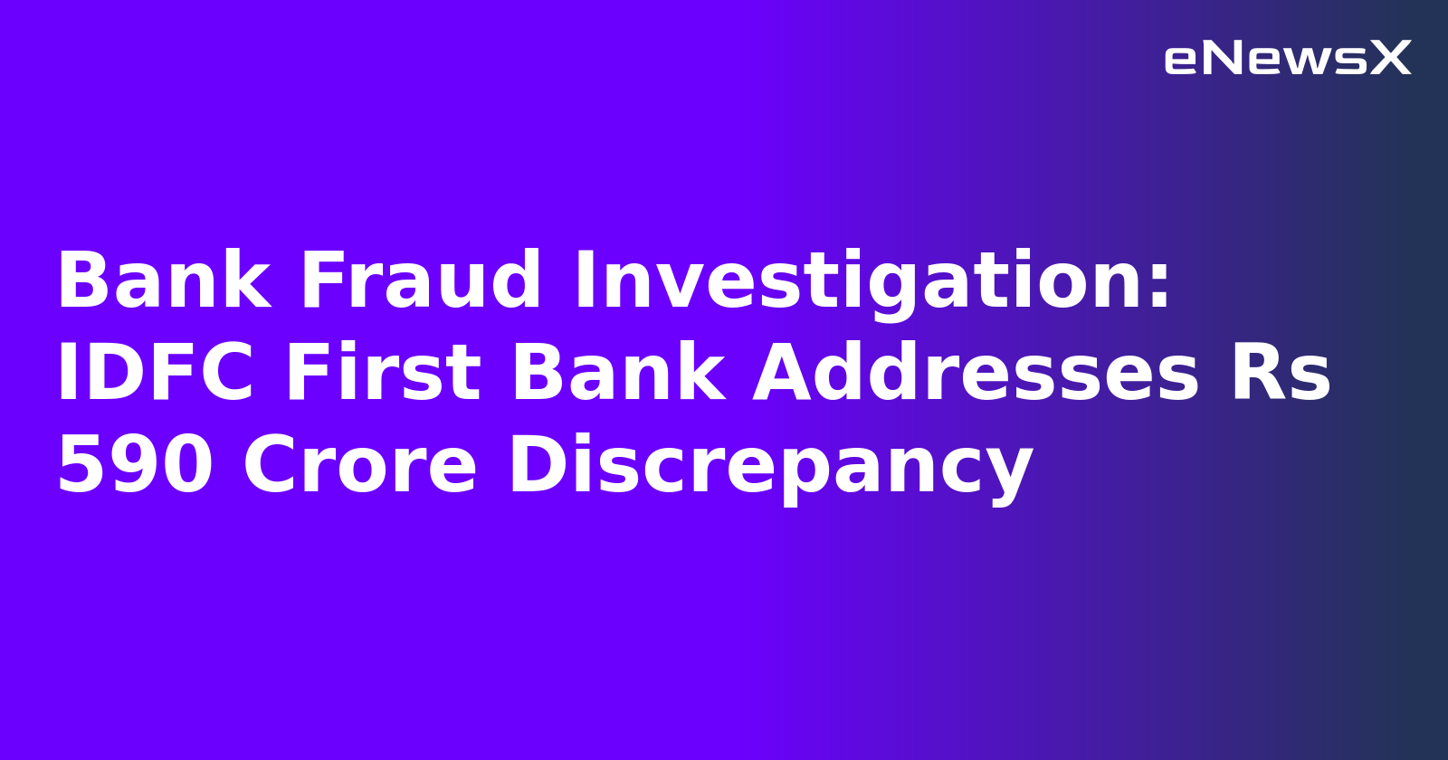 Bank Fraud Investigation: IDFC First Bank Addresses Rs 590 Crore Discrepancy.webp
