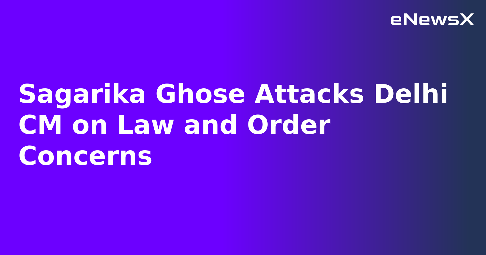 Sagarika Ghose Attacks Delhi CM on Law and Order Concerns.webp