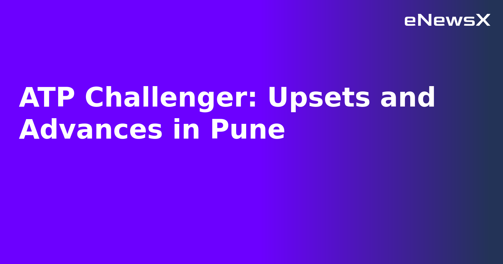 ATP Challenger: Upsets and Advances in Pune