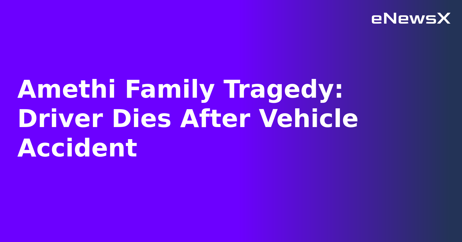 Amethi Family Tragedy: Driver Dies After Vehicle Accident.webp Amethi Family Tragedy: Driver Dies After Vehicle Accident.webp