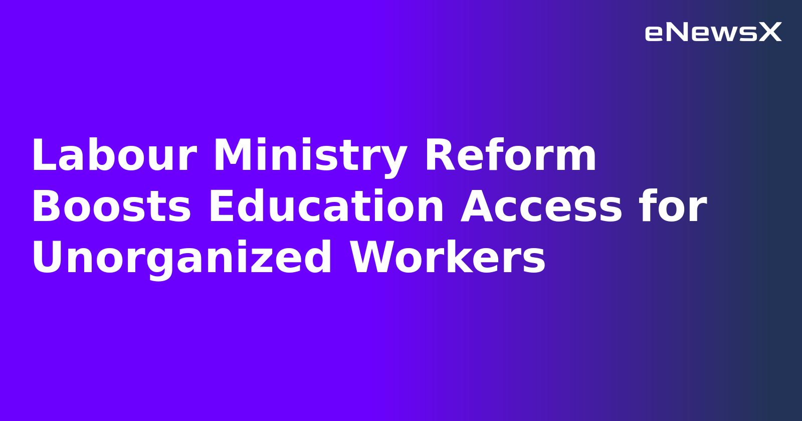 Labour Ministry Reform Boosts Education Access for Unorganized Workers.webp
