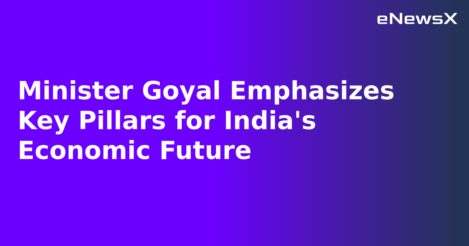 Minister Goyal Emphasizes Key Pillars for India's Economic Future.webp