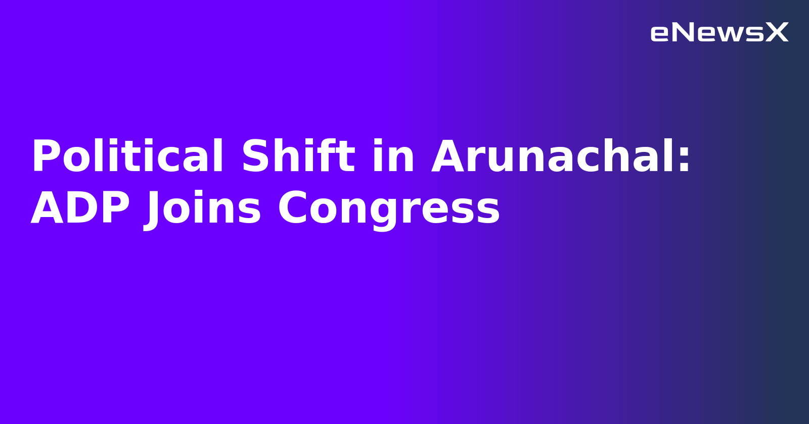 Political Shift in Arunachal: ADP Joins Congress.webp