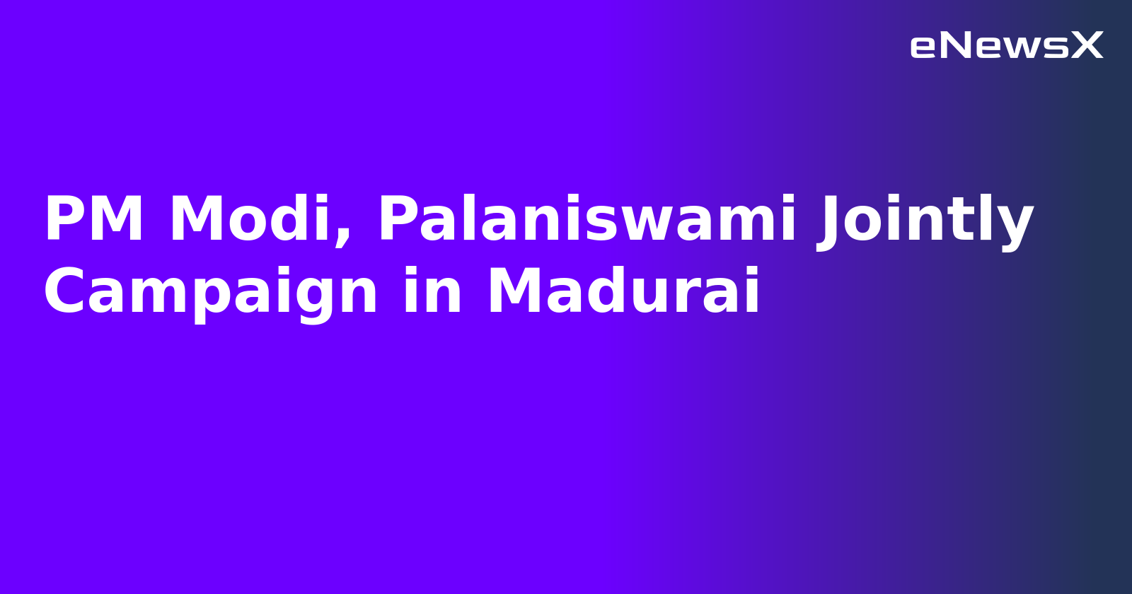 PM Modi, Palaniswami Jointly Campaign in Madurai