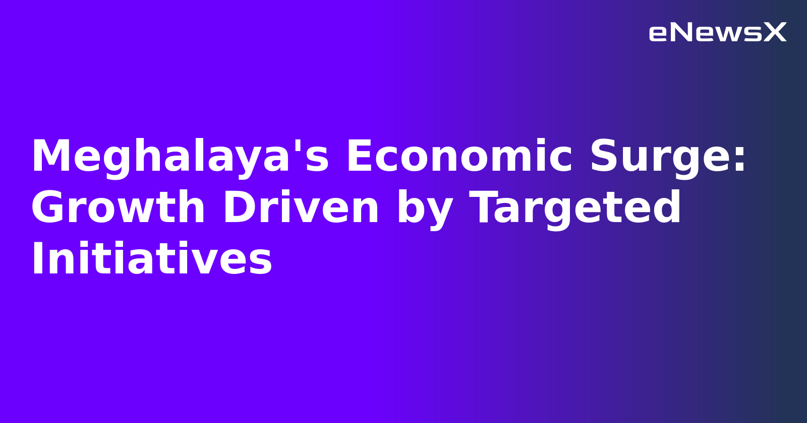 Meghalaya's Economic Surge: Growth Driven by Targeted Initiatives