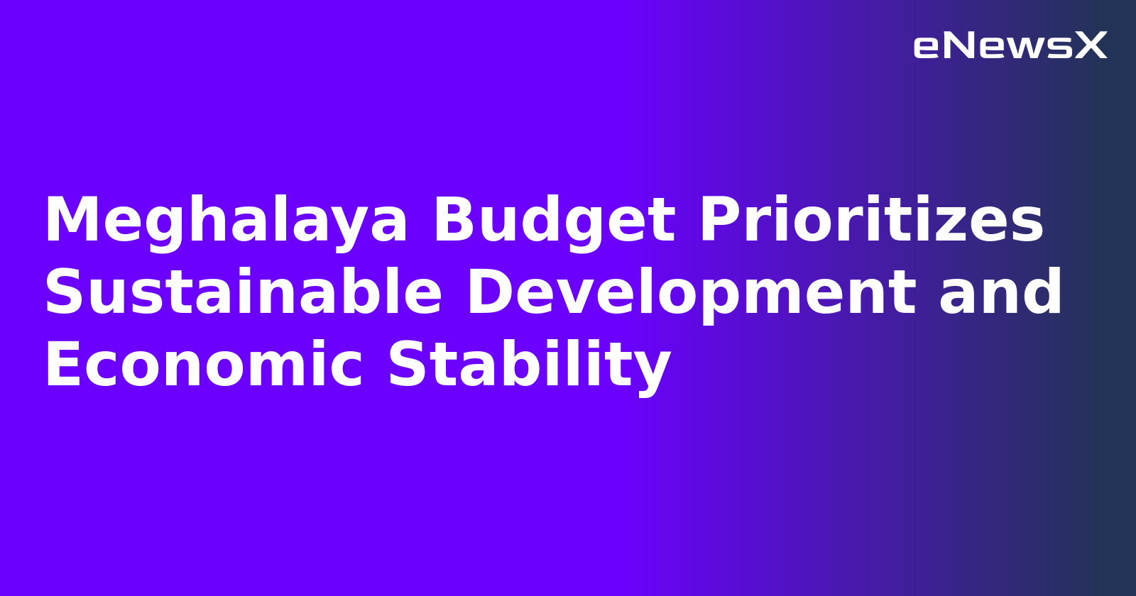 Meghalaya Budget Prioritizes Sustainable Development and Economic Stability