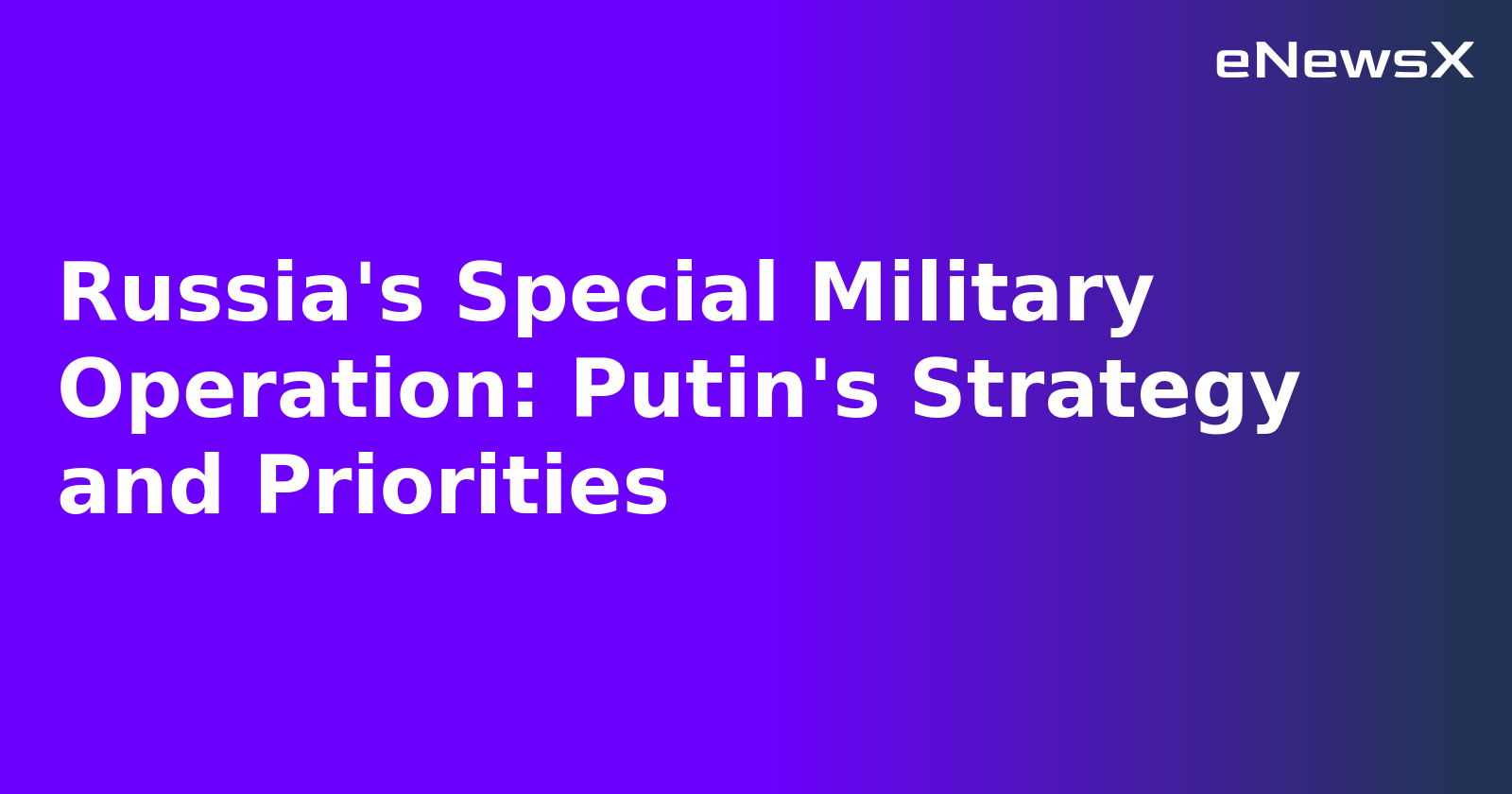 Russia's Special Military Operation: Putin's Strategy and Priorities.webp