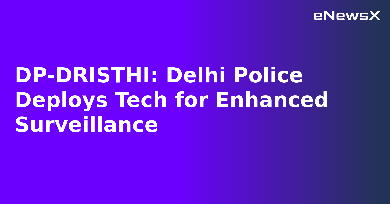 DP-DRISTHI: Delhi Police Deploys Tech for Enhanced Surveillance.webp