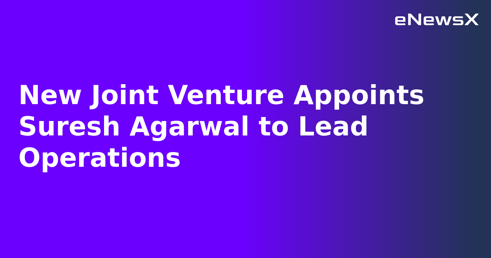 New Joint Venture Appoints Suresh Agarwal to Lead Operations.webp