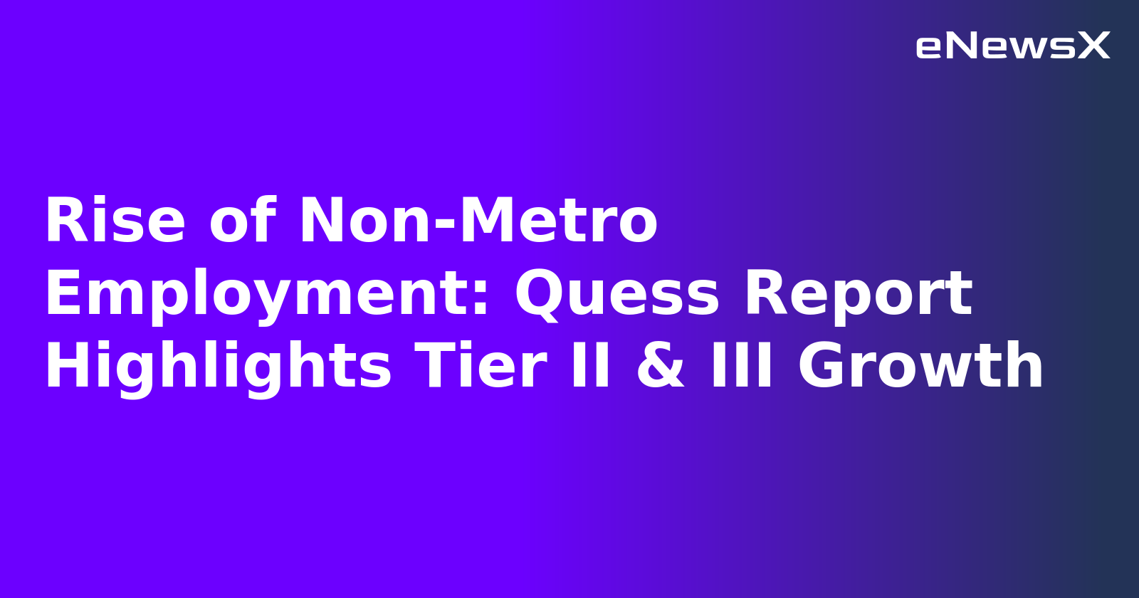 Rise of Non-Metro Employment: Quess Report Highlights Tier II & III Growth.webp