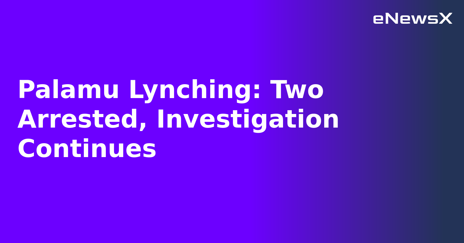 Palamu Lynching: Two Arrested, Investigation Continues.webp