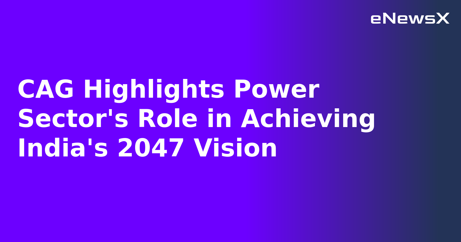 CAG Highlights Power Sector's Role in Achieving India's 2047 Vision.webp CAG Highlights Power Sector's Role in Achieving India's 2047 Vision.webp