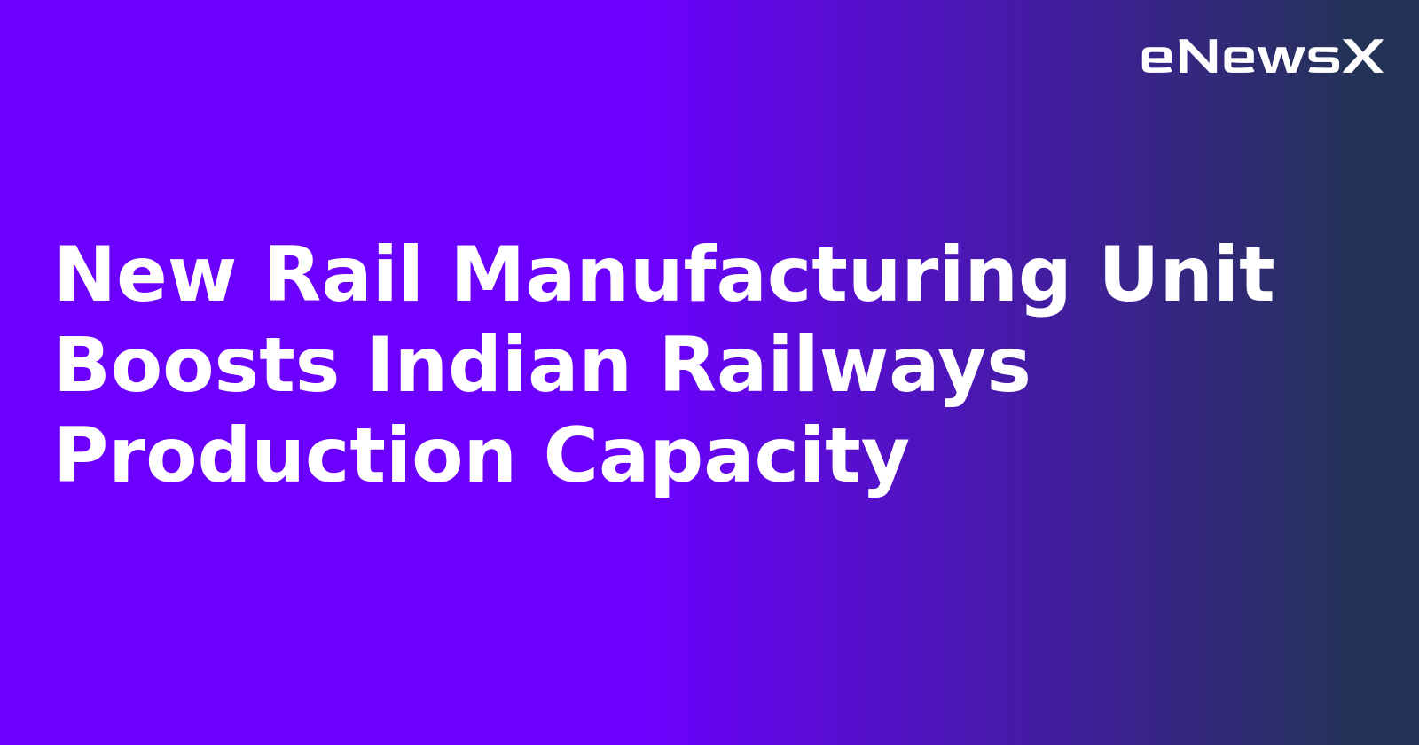 New Rail Manufacturing Unit Boosts Indian Railways Production Capacity.webp
