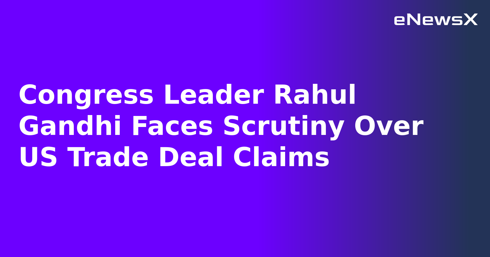Congress Leader Rahul Gandhi Faces Scrutiny Over US Trade Deal Claims.webp