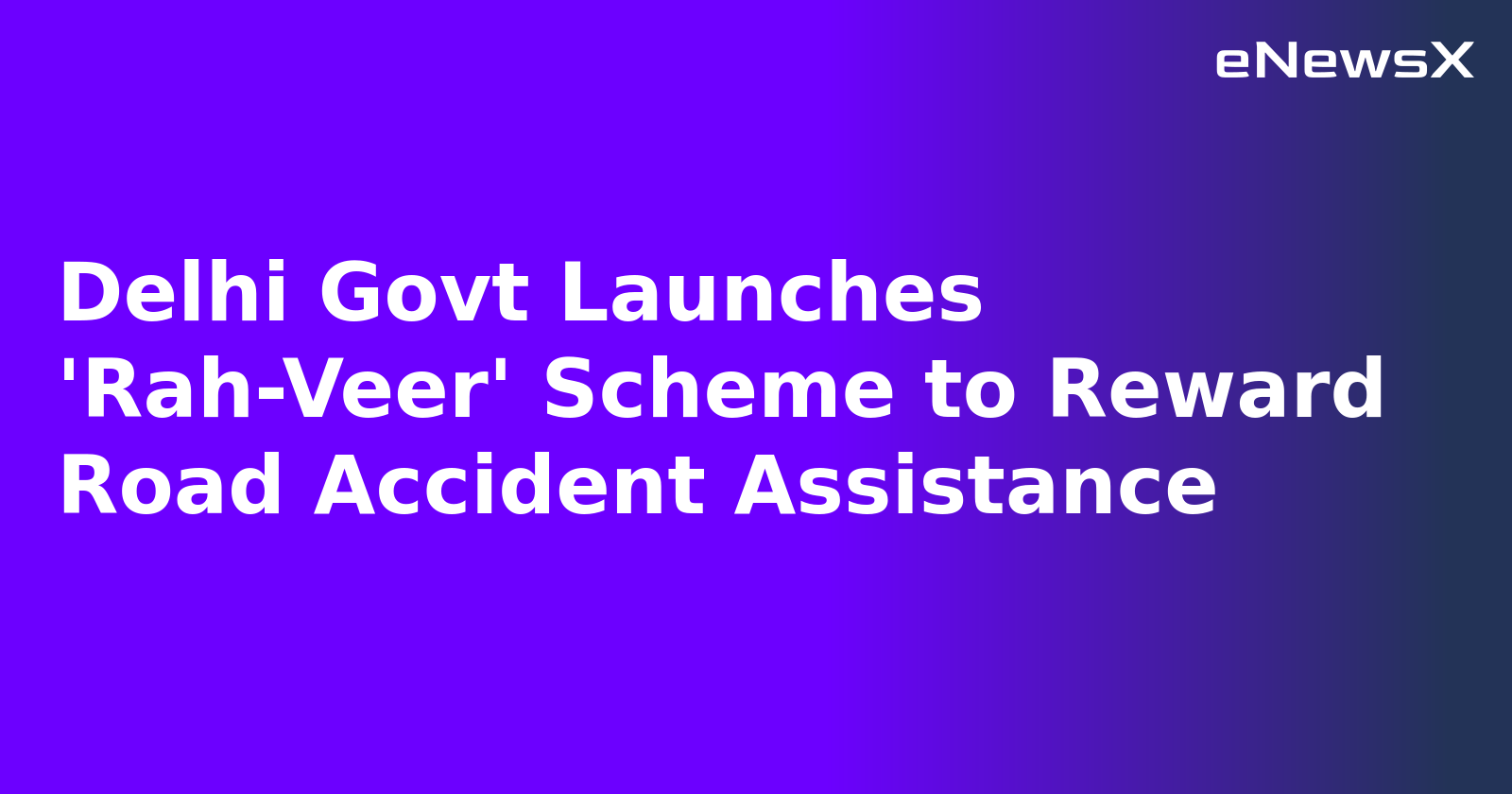 Delhi Govt Launches 'Rah-Veer' Scheme to Reward Road Accident Assistance.webp