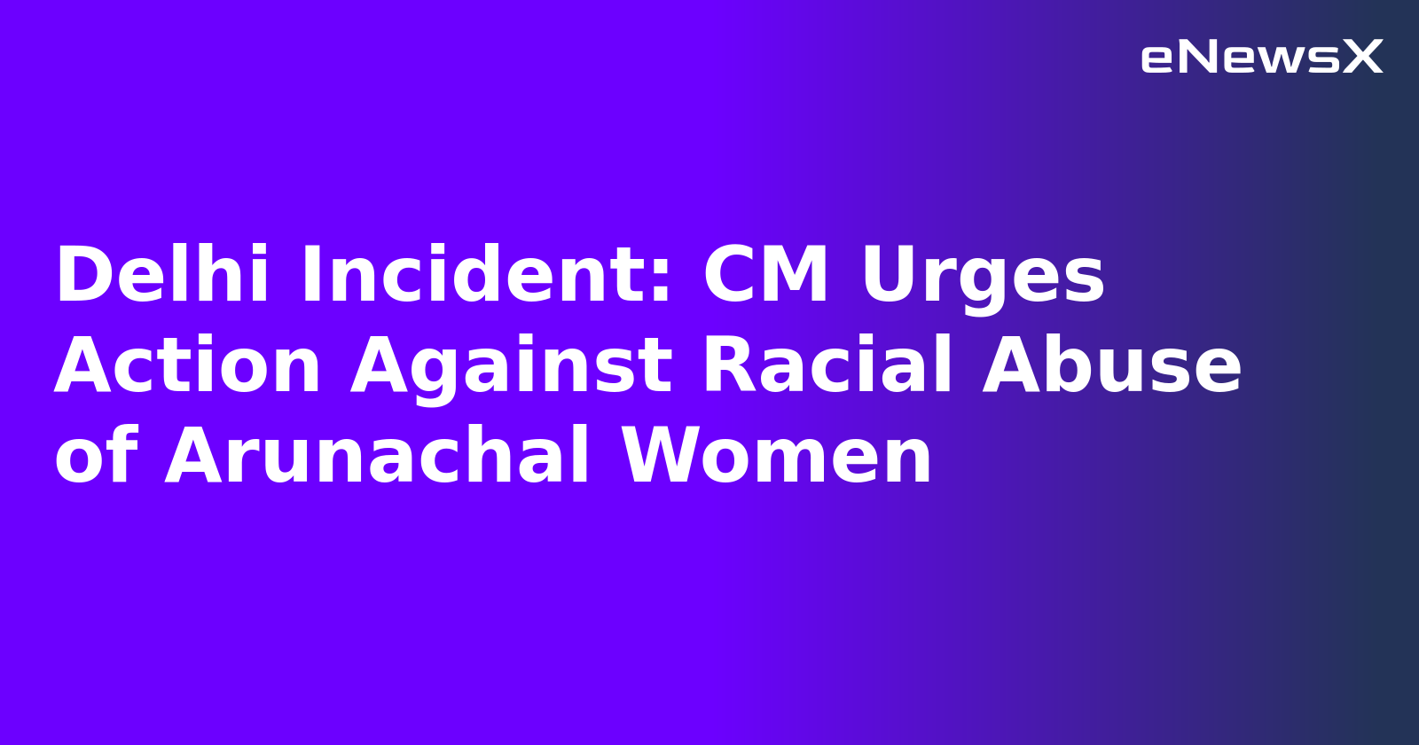 Delhi Incident: CM Urges Action Against Racial Abuse of Arunachal Women