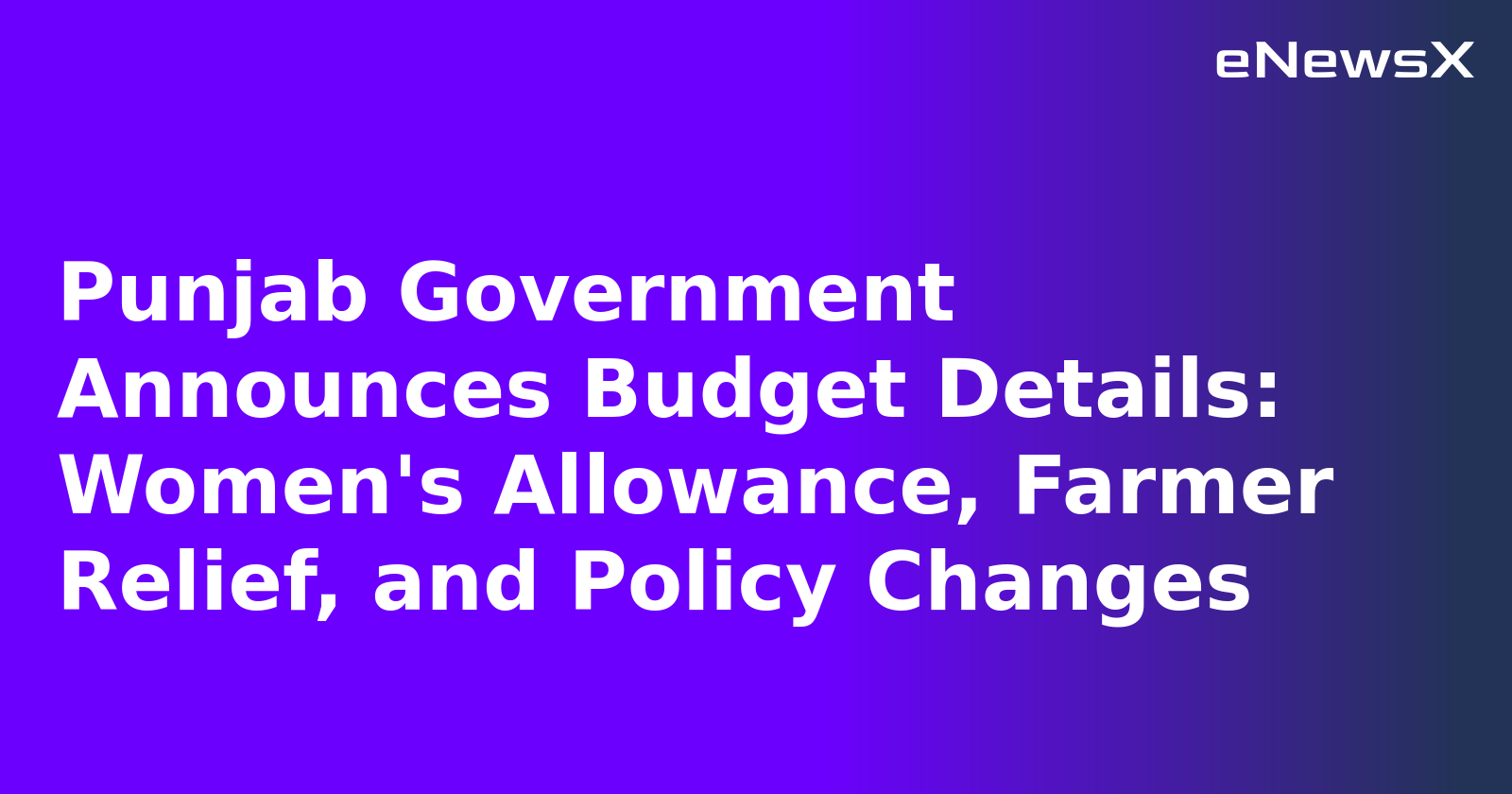 Punjab Government Announces Budget Details: Women's Allowance, Farmer Relief, and Policy Changes
