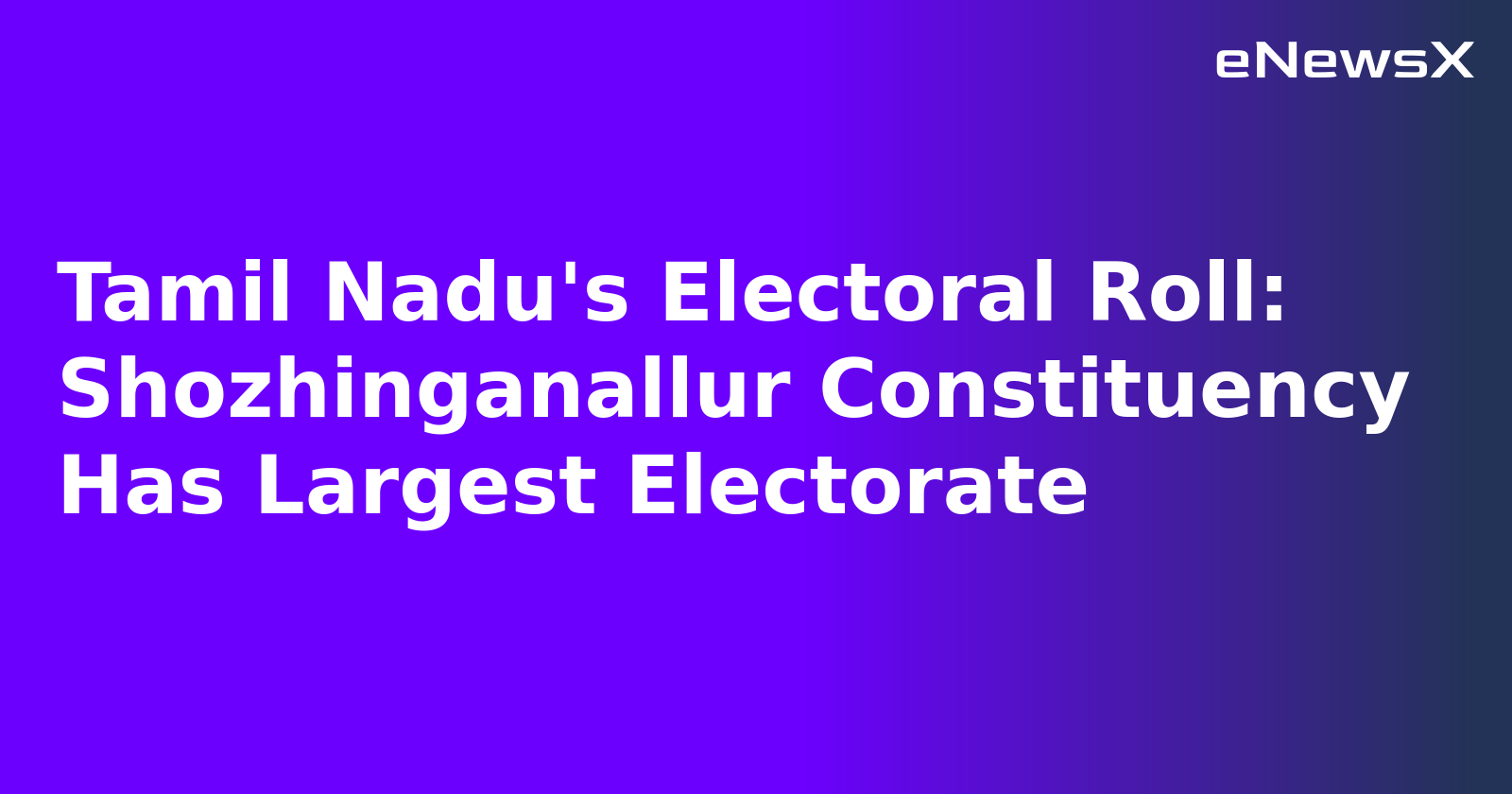 Tamil Nadu's Electoral Roll: Shozhinganallur Constituency Has Largest Electorate