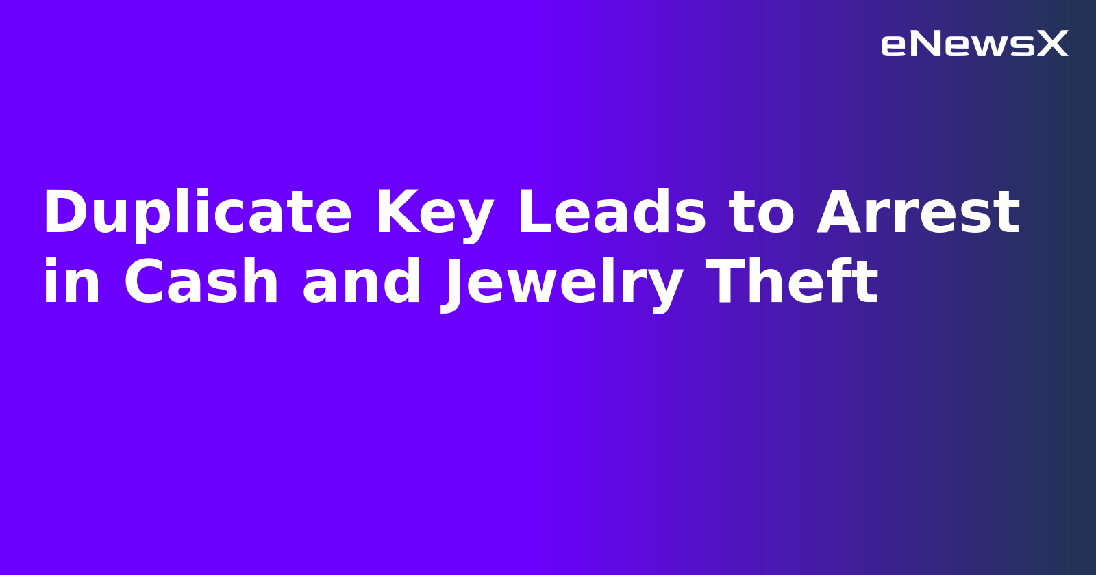 Duplicate Key Leads to Arrest in Cash and Jewelry Theft