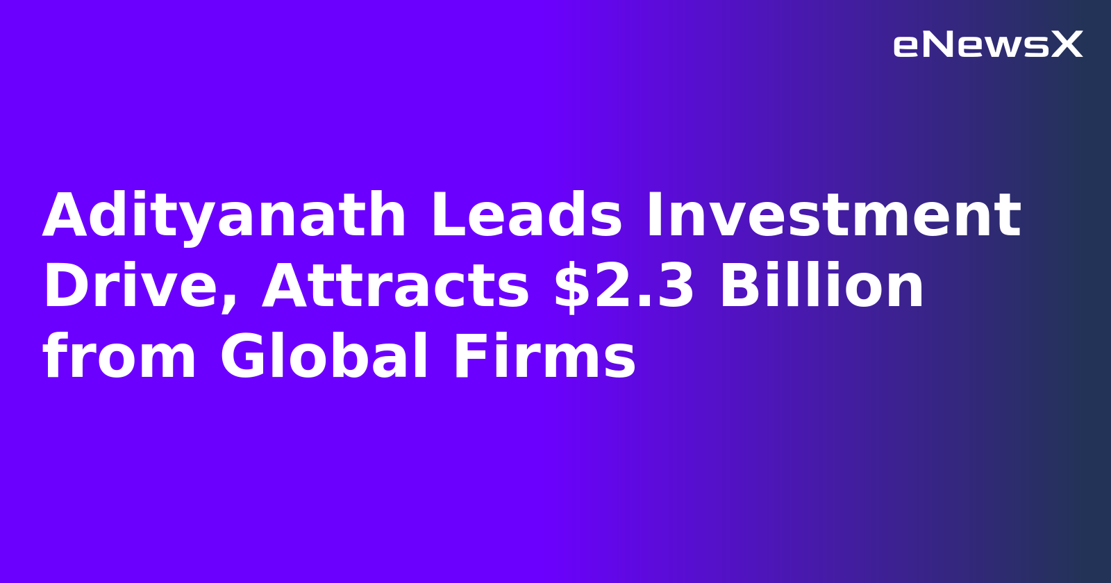 Adityanath Leads Investment Drive, Attracts $2.3 Billion from Global Firms.webp