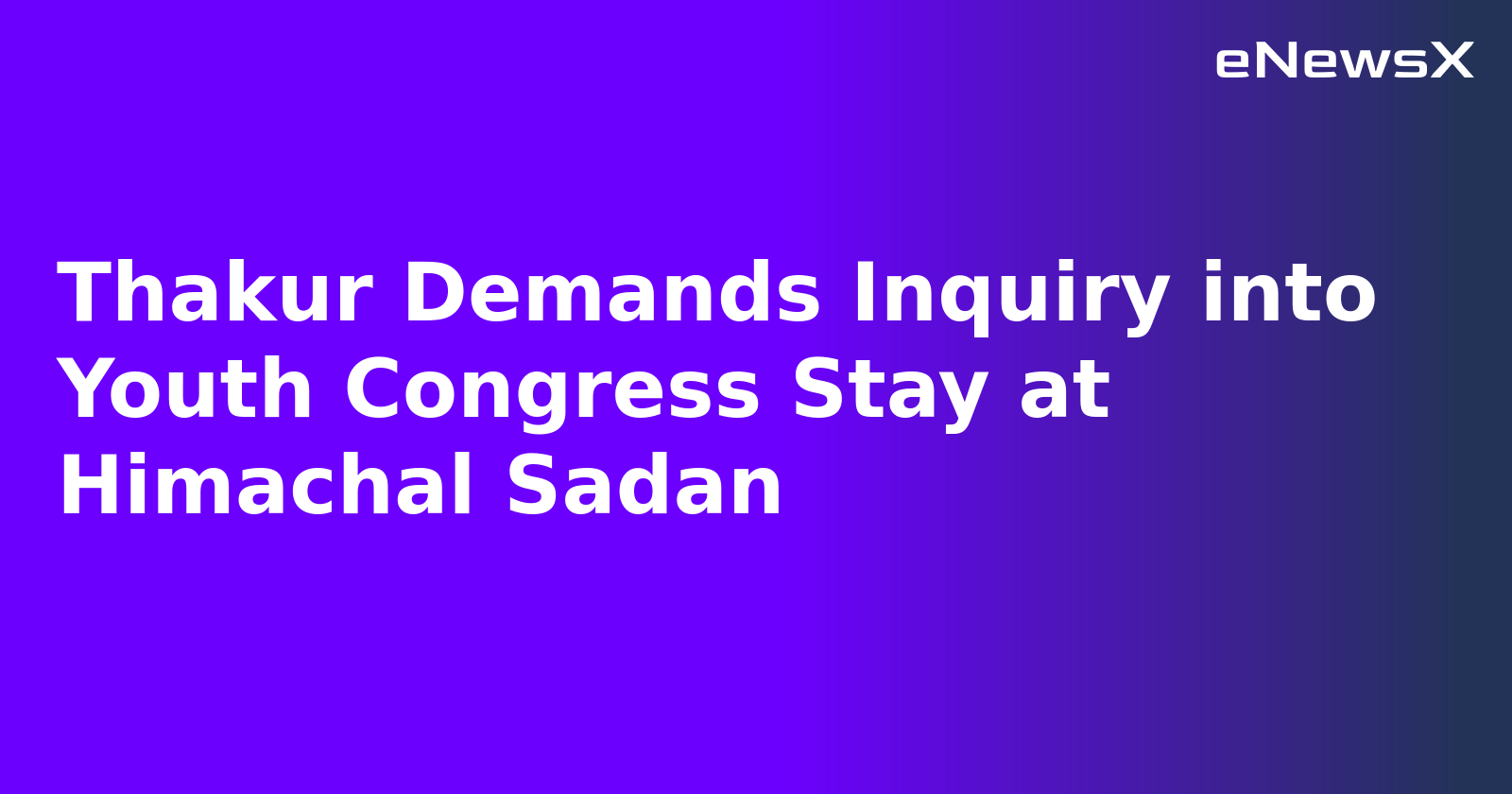 Thakur Demands Inquiry into Youth Congress Stay at Himachal Sadan.webp