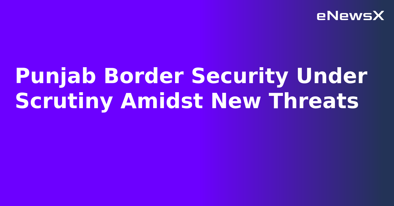 Punjab Border Security Under Scrutiny Amidst New Threats.webp