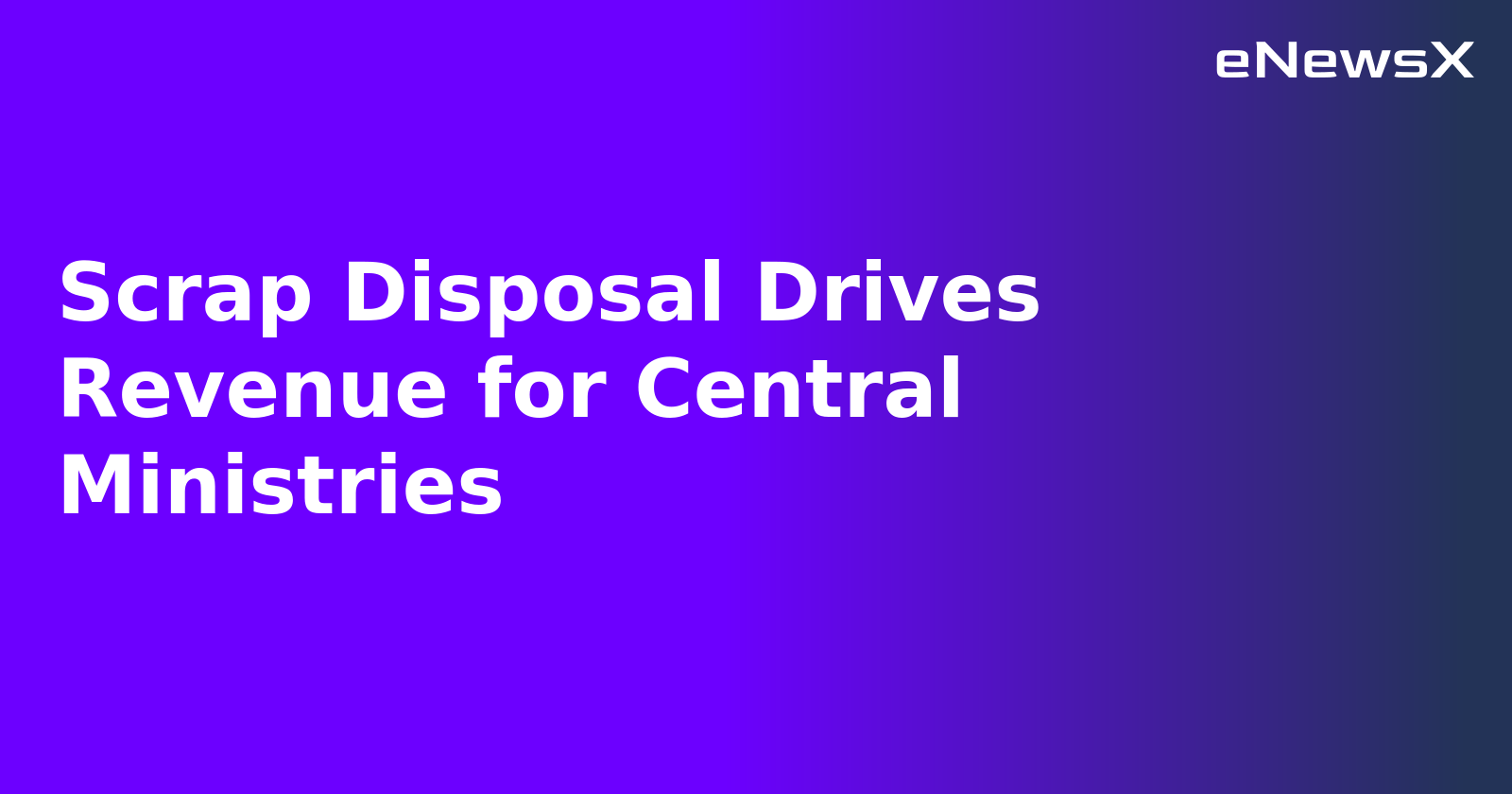 Scrap Disposal Drives Revenue for Central Ministries.webp