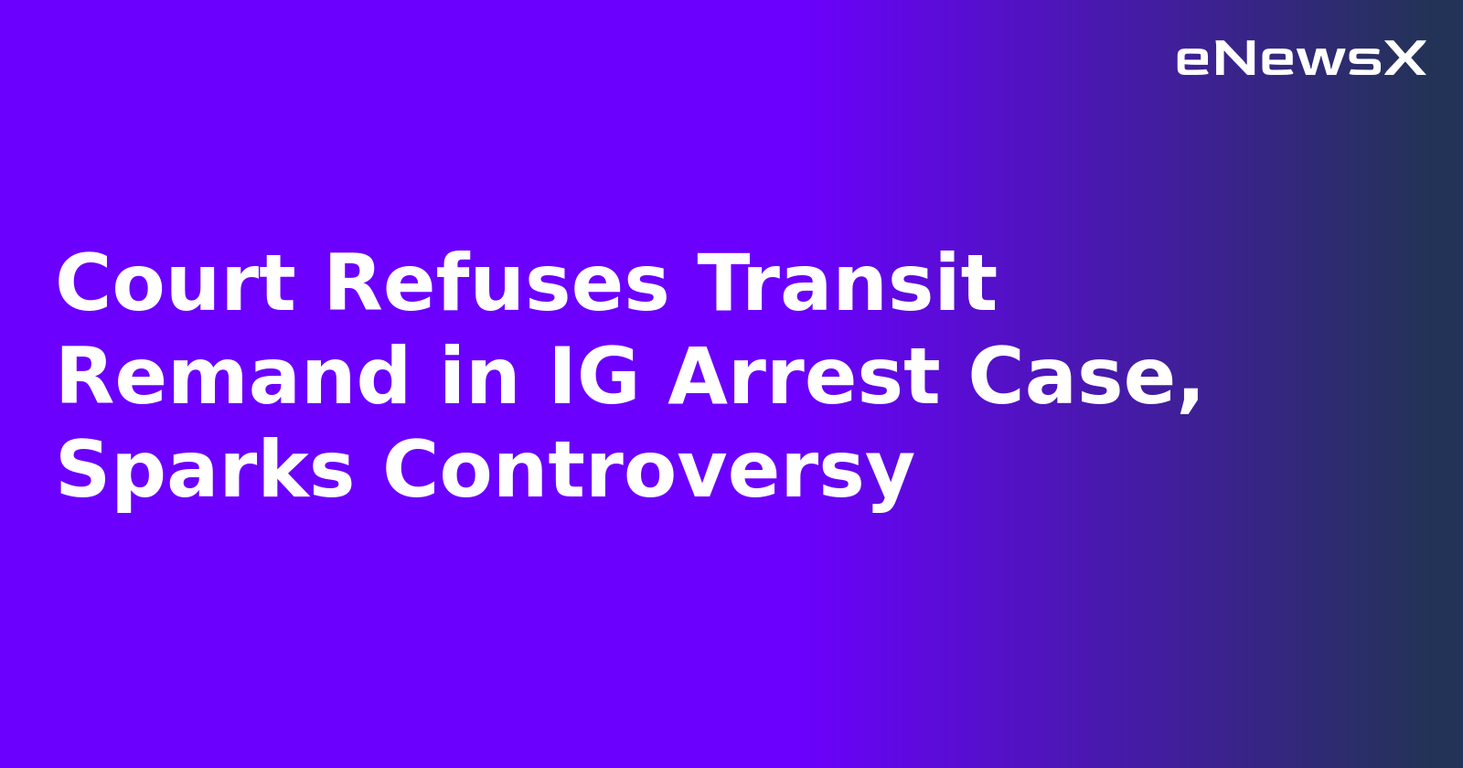 Court Refuses Transit Remand in IG Arrest Case, Sparks Controversy.webp Court Refuses Transit Remand in IG Arrest Case, Sparks Controversy.webp