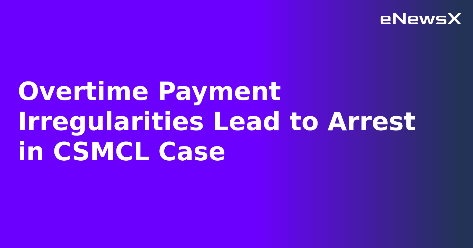 Overtime Payment Irregularities Lead to Arrest in CSMCL Case.webp Overtime Payment Irregularities Lead to Arrest in CSMCL Case.webp