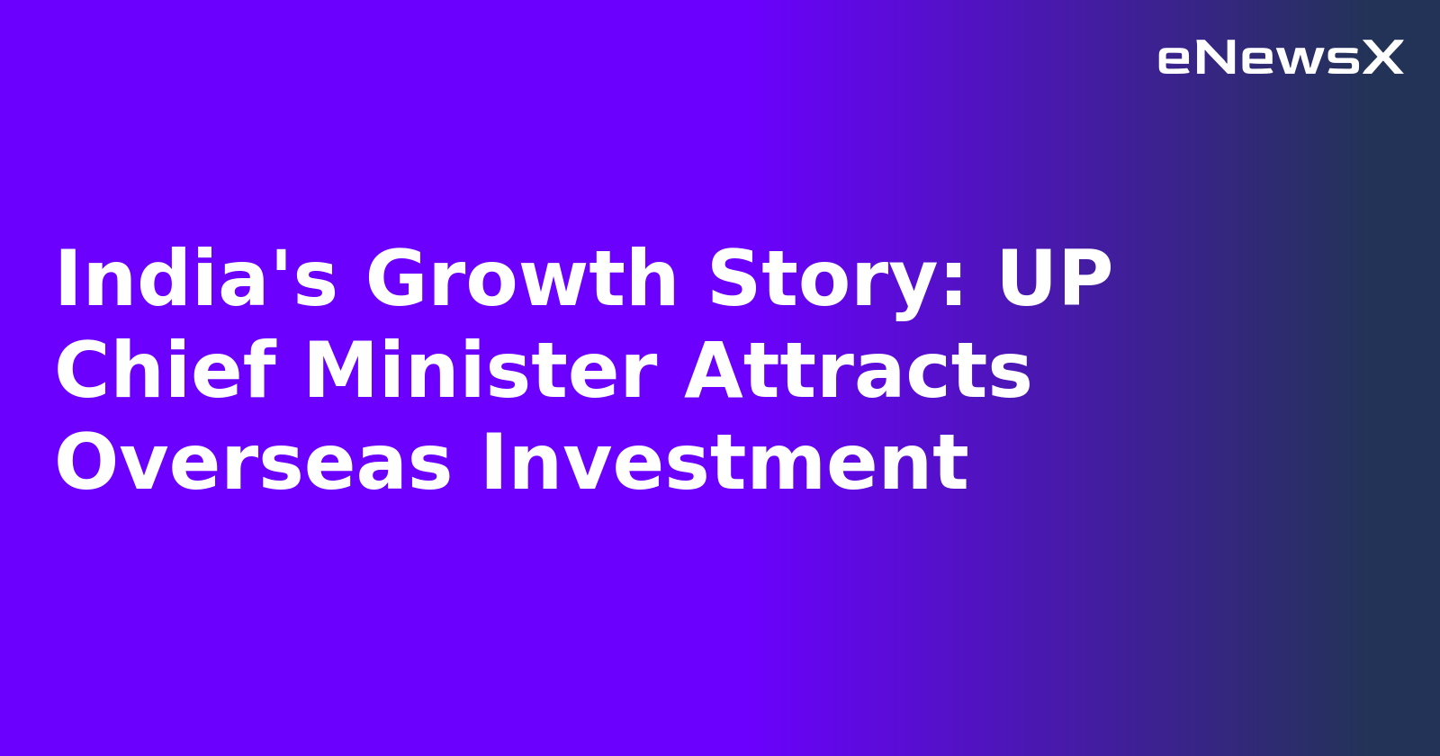 India's Growth Story: UP Chief Minister Attracts Overseas Investment.webp
