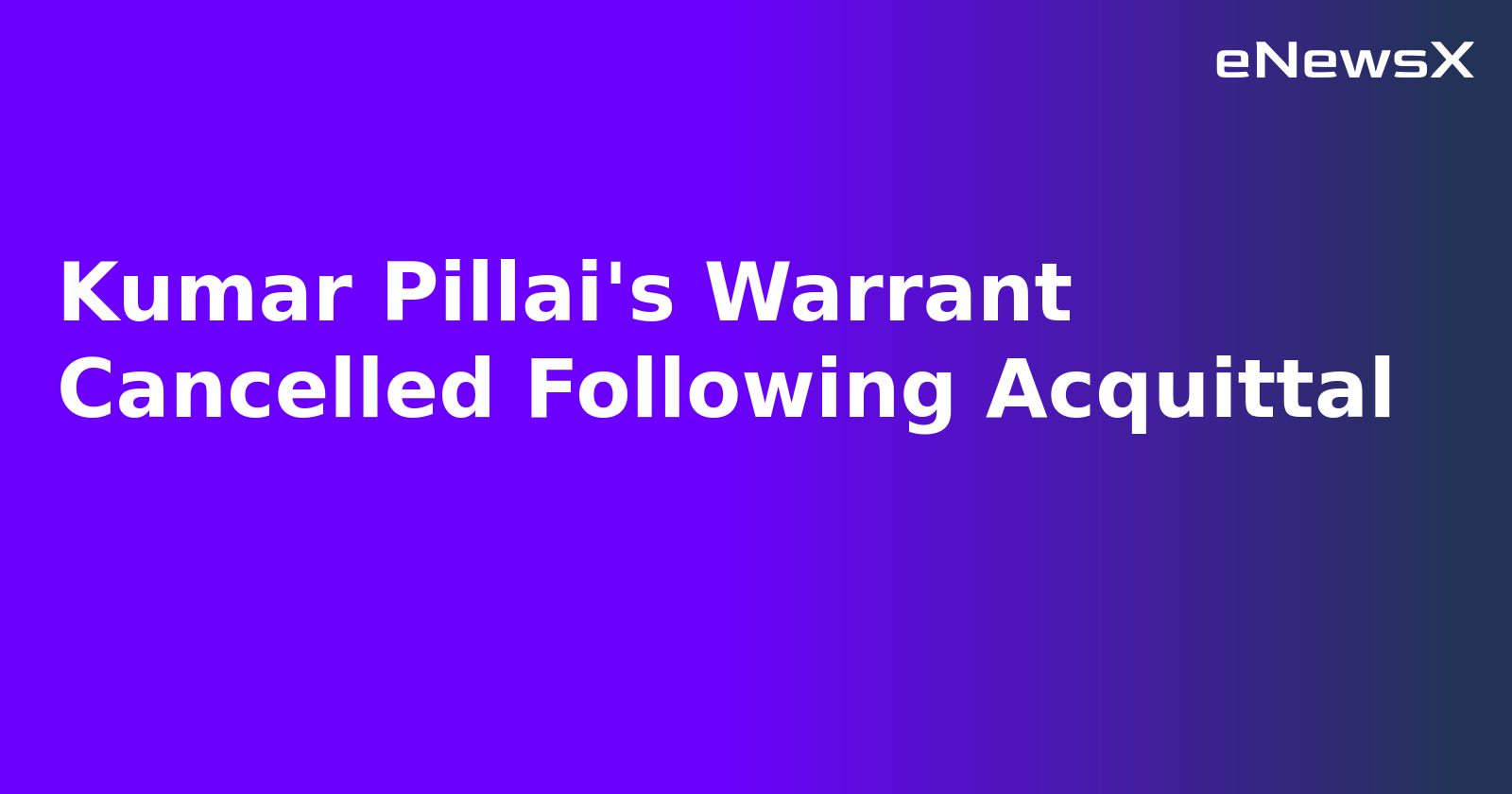 Kumar Pillai's Warrant Cancelled Following Acquittal.webp