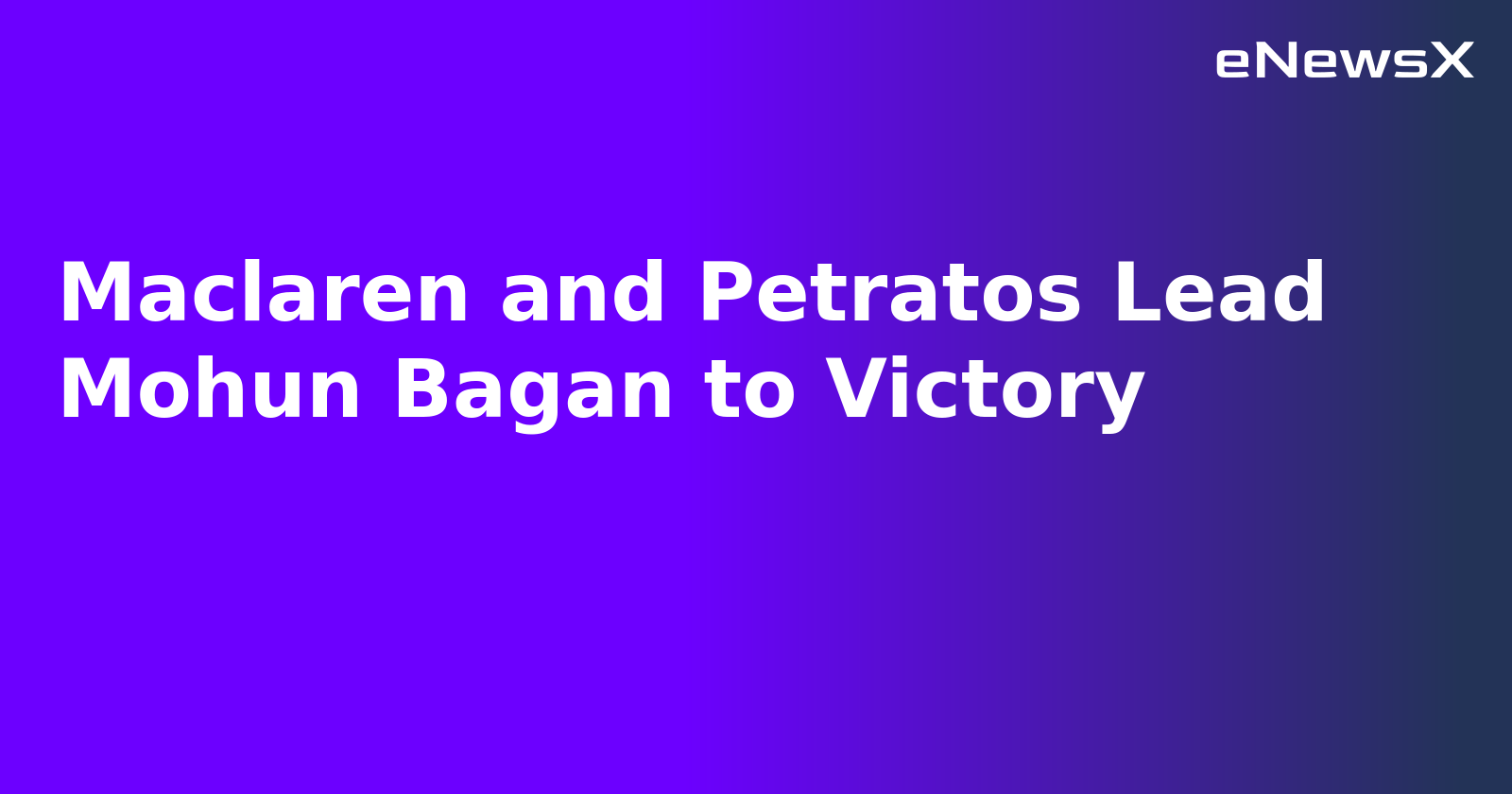 Maclaren and Petratos Lead Mohun Bagan to Victory