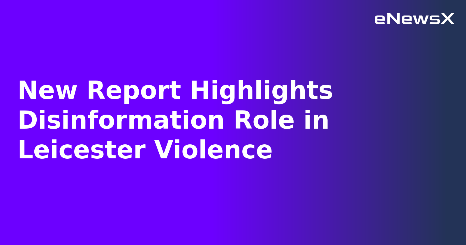 New Report Highlights Disinformation Role in Leicester Violence.webp