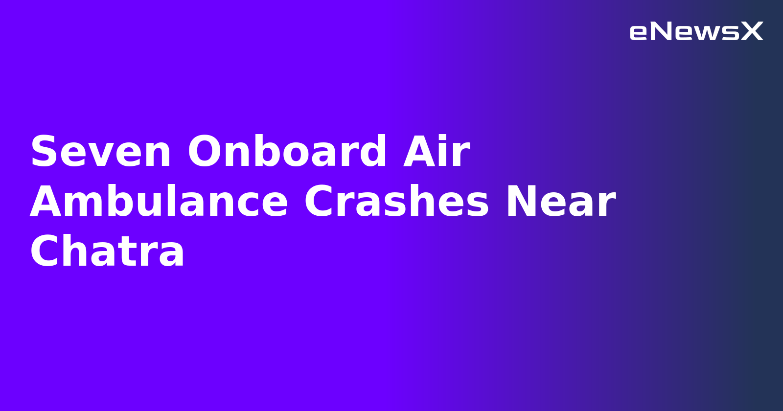 Seven Onboard Air Ambulance Crashes Near Chatra.webp