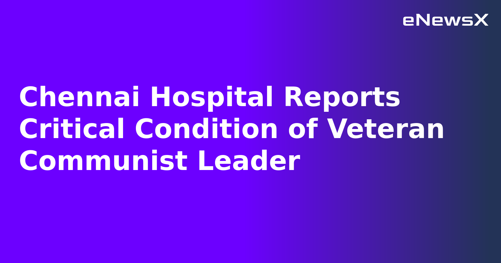 Chennai Hospital Reports Critical Condition of Veteran Communist Leader.webp